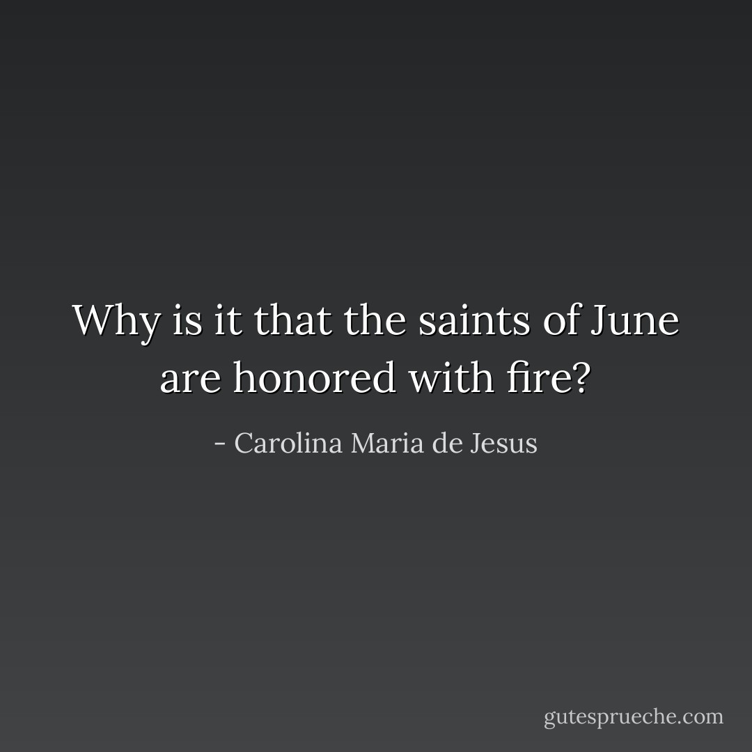 Why is it that the saints of June are honored with fire? - Carolina Maria de Jesus