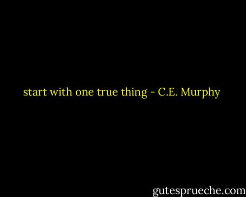 start with one true thing - C.E. Murphy