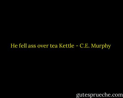 He fell ass over tea Kettle - C.E. Murphy