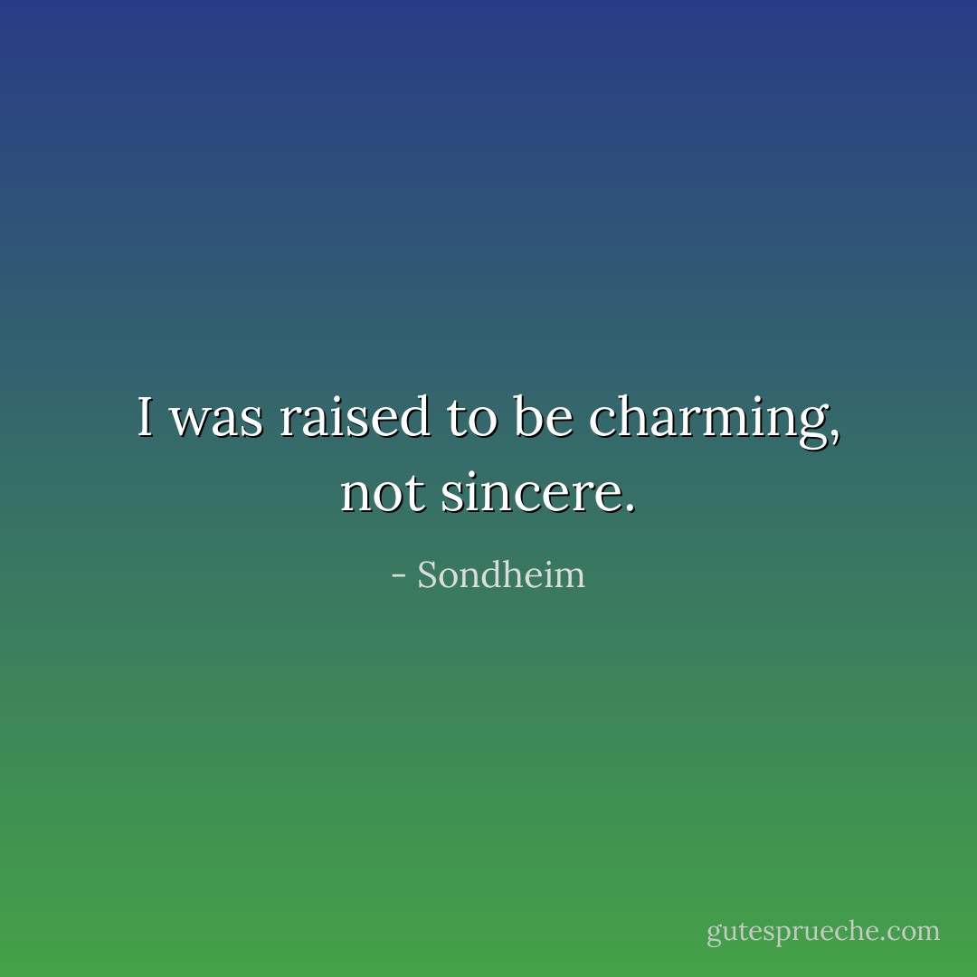 I was raised to be charming, not sincere. - Sondheim