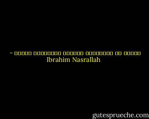الناس لا يتحمّلون مآسيهم بالشجاعة نفسها - Ibrahim Nasrallah