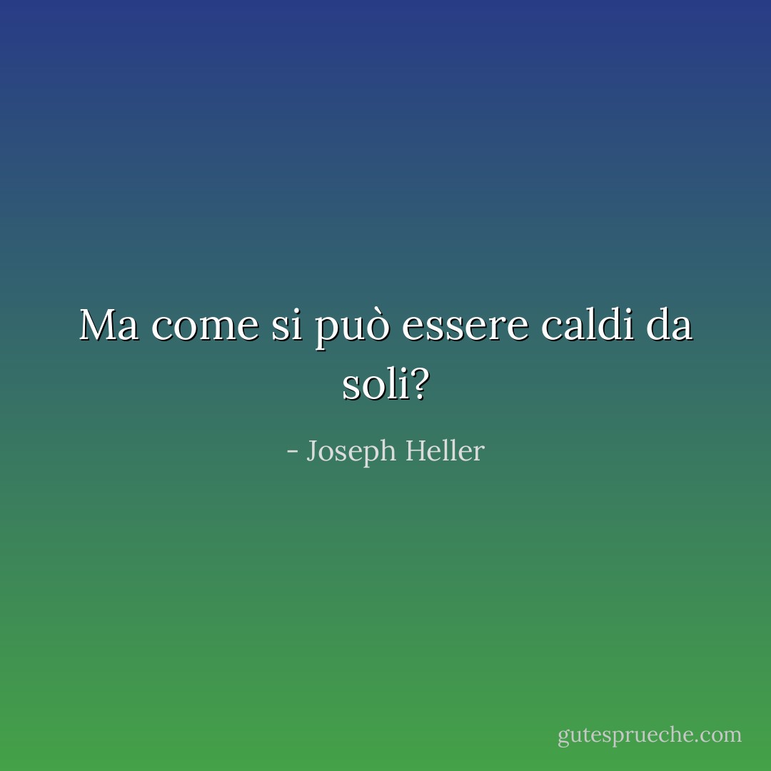 Ma come si può essere caldi da soli? - Joseph Heller