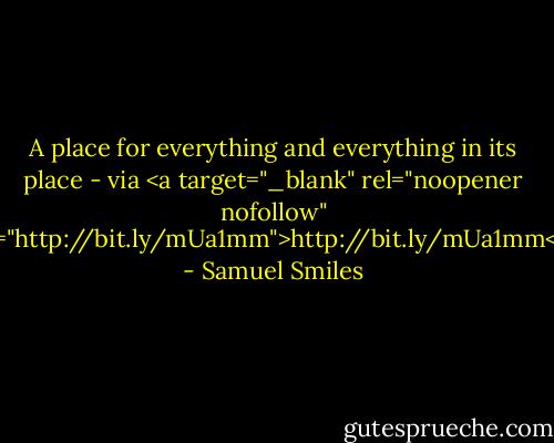 A place for everything and everything in its place - via <a target="_blank" rel="noopener nofollow" href="http://bit.ly/mUa1mm">http://bit.ly/mUa1mm</a> - Samuel Smiles