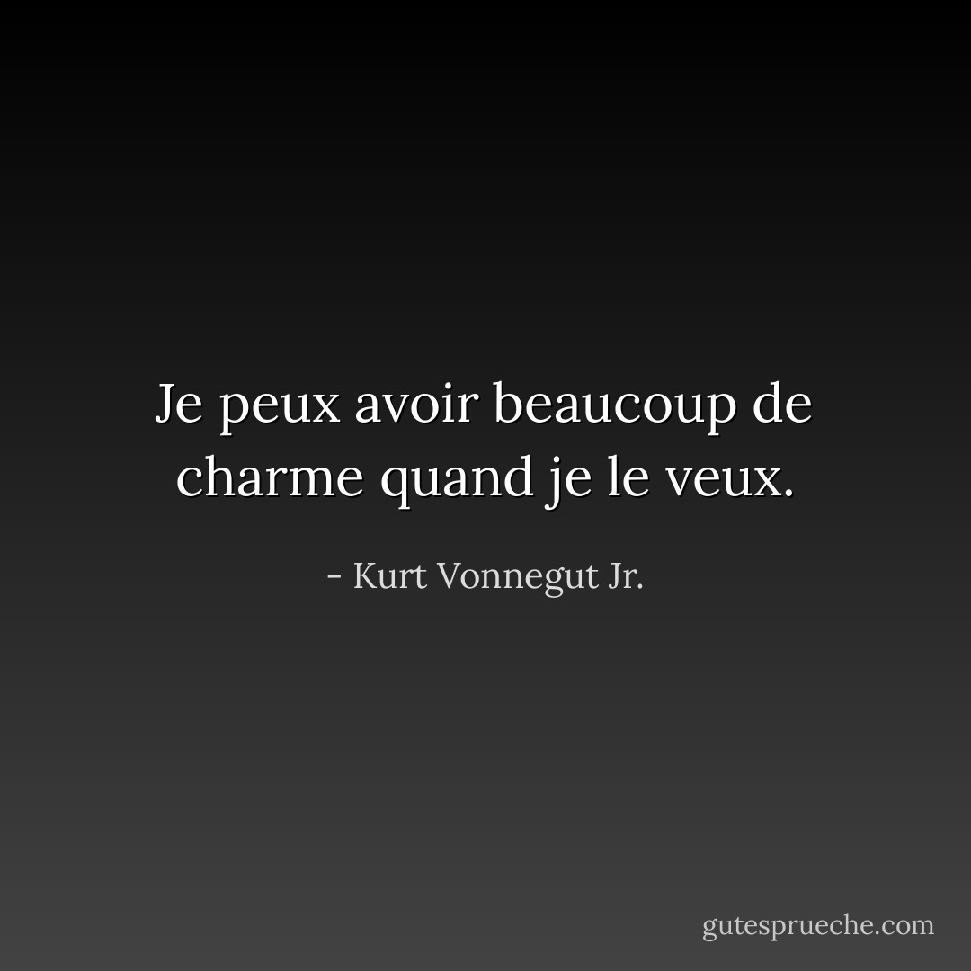 Je peux avoir beaucoup de charme quand je le veux. - Kurt Vonnegut Jr.