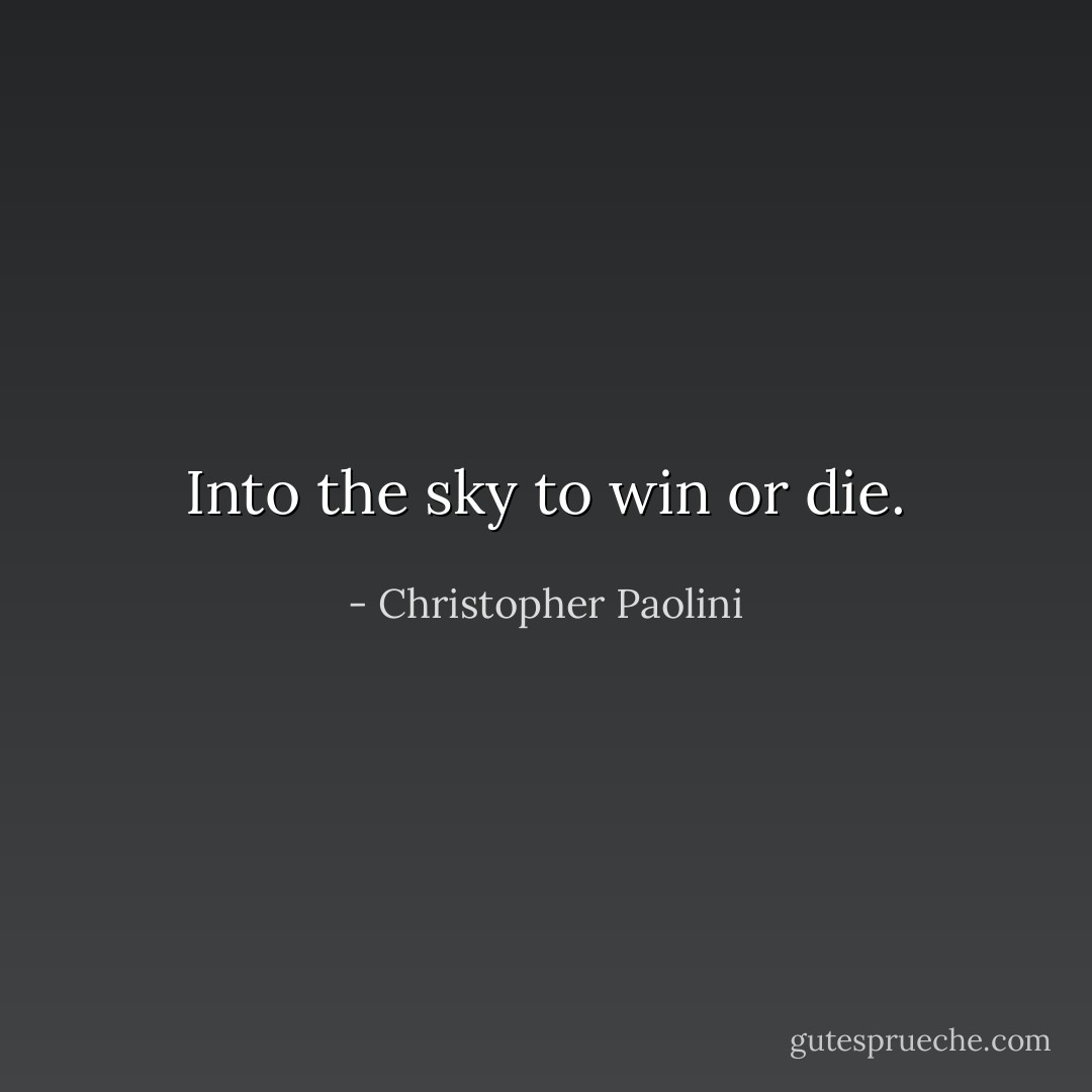 Into the sky to win or die. - Christopher Paolini