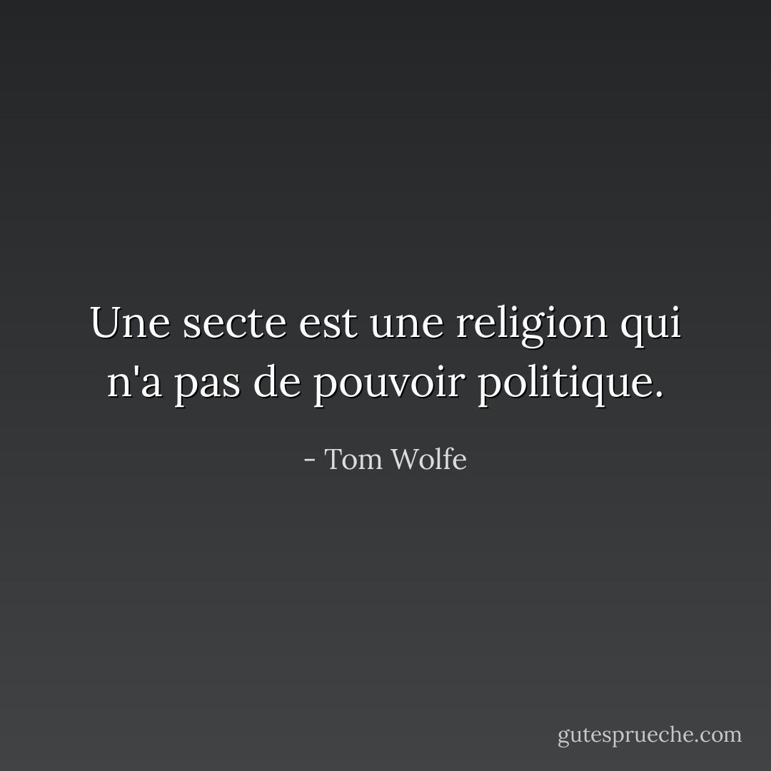 Une secte est une religion qui n'a pas de pouvoir politique. - Tom Wolfe