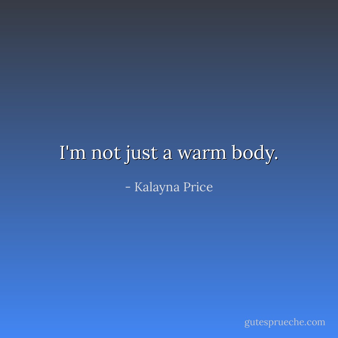 I'm not just a warm body. - Kalayna Price