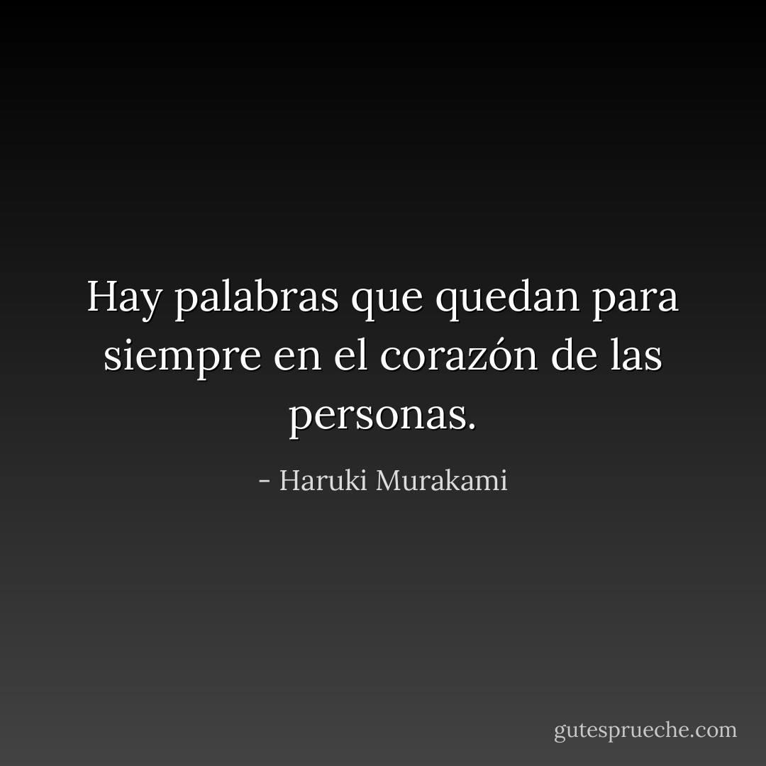Hay palabras que quedan para siempre en el corazón de las personas. - Haruki Murakami