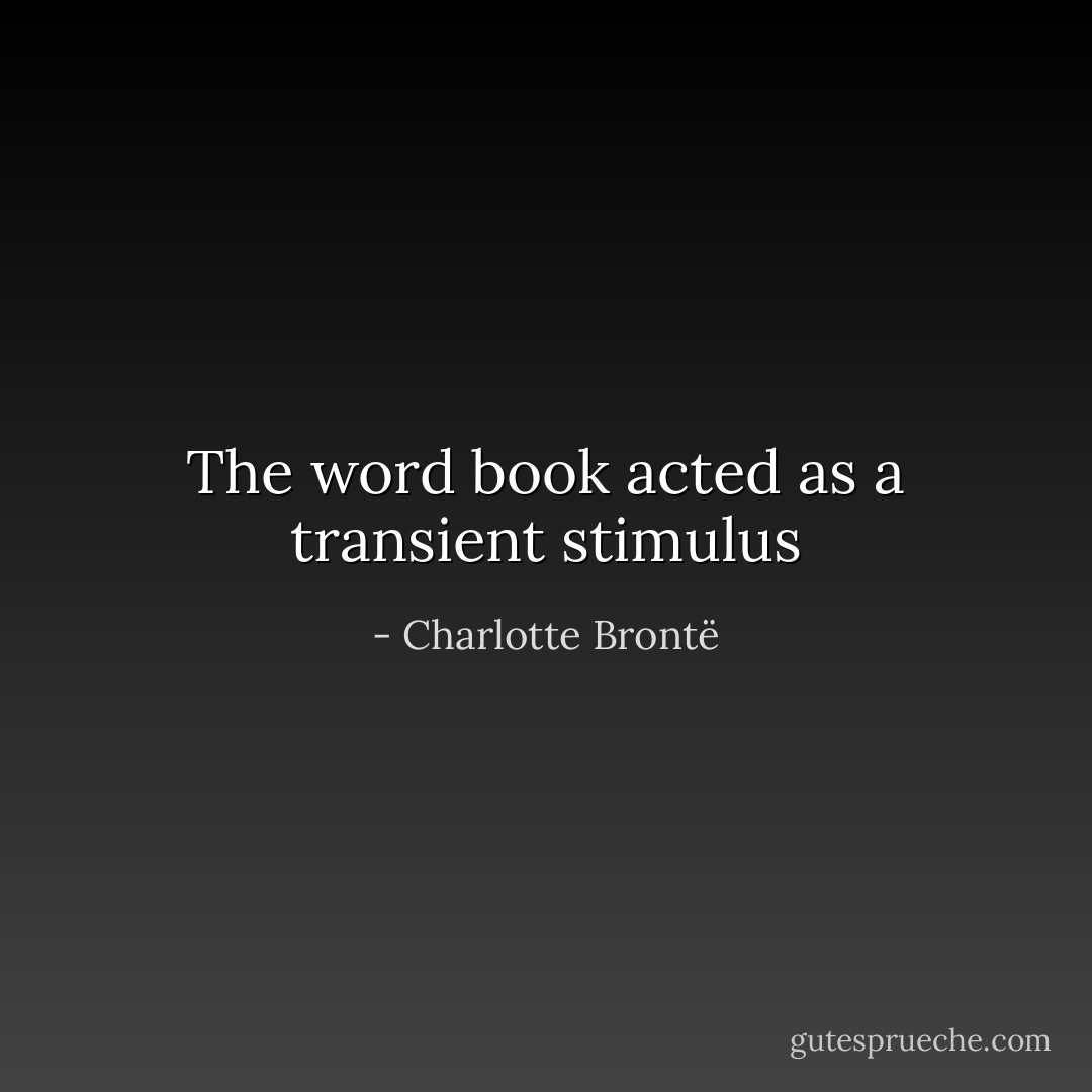 The word book acted as a transient stimulus - Charlotte Brontë