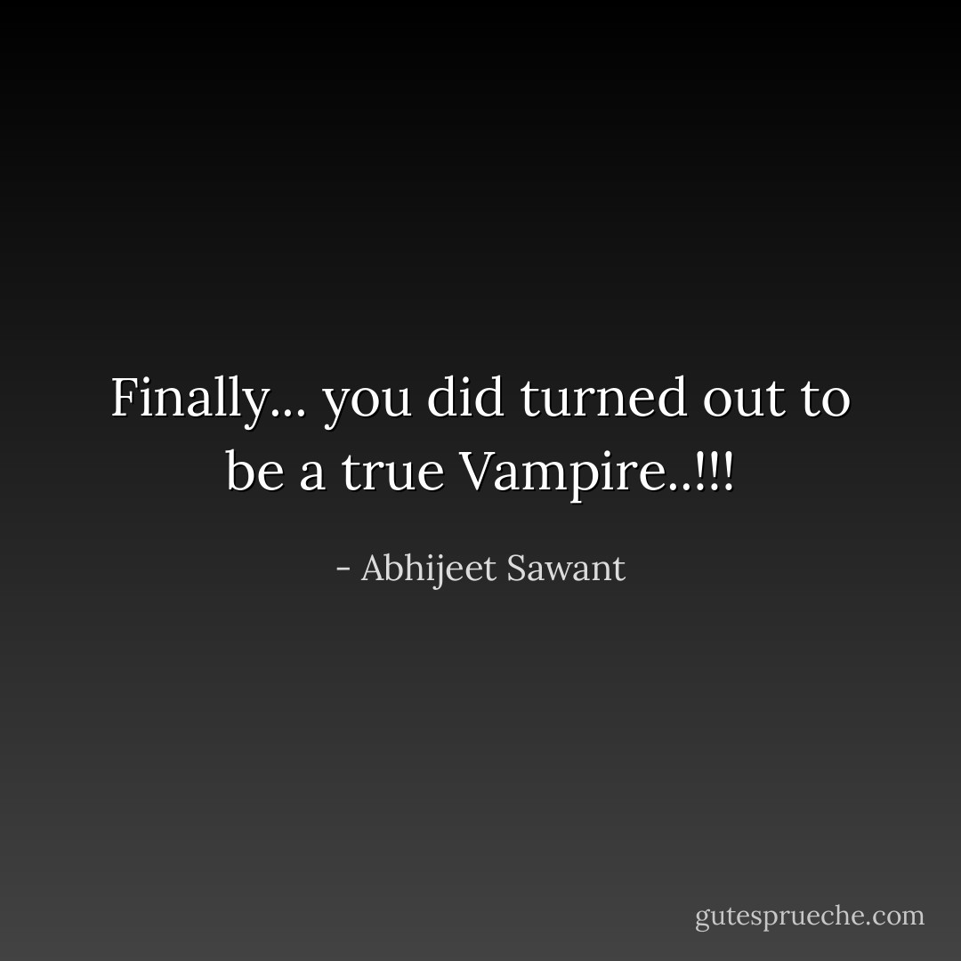 Finally... you did turned out to be a true Vampire..!!! - Abhijeet Sawant