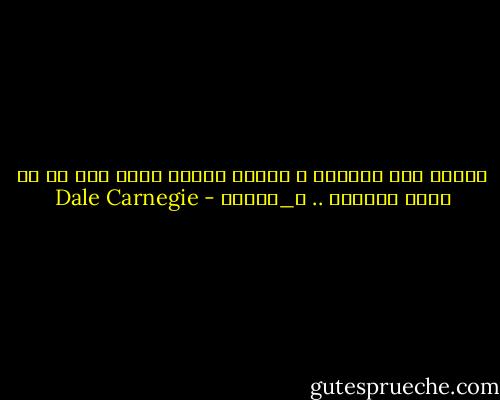 احتفظ انت بثباتك ف الوقت اللذي يفقد فيه كل من حولك ثباتهم .. ل_كبلنج - Dale Carnegie