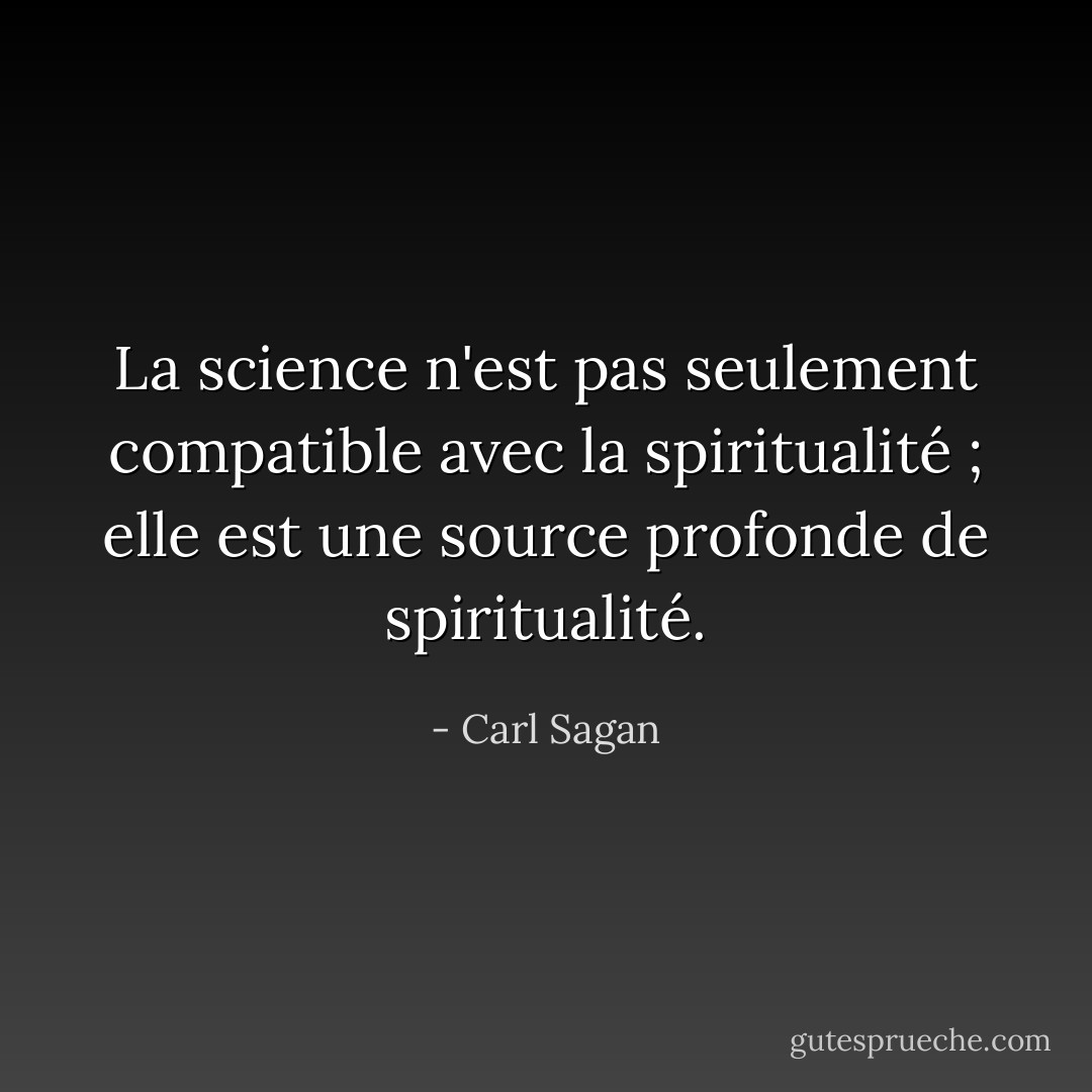 La science n'est pas seulement compatible avec la spiritualité ; elle est une source profonde de spiritualité. - Carl Sagan