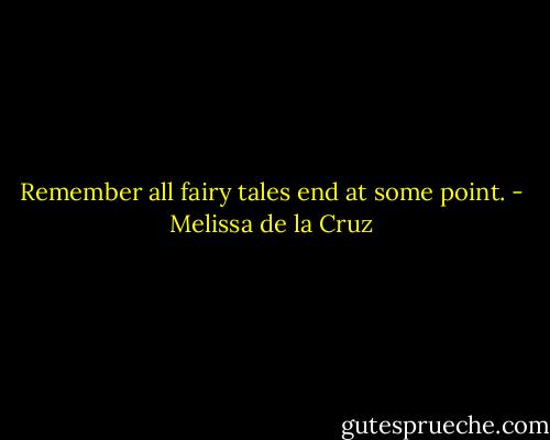 Remember all fairy tales end at some point. - Melissa de la Cruz