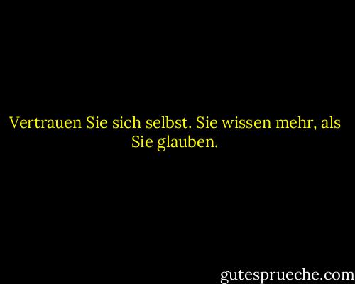 Vertrauen Sie sich selbst. Sie wissen mehr, als Sie glauben. - Benjamin Spock<