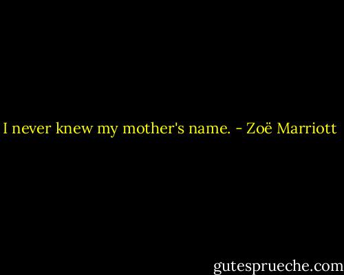 I never knew my mother's name. - Zoë Marriott