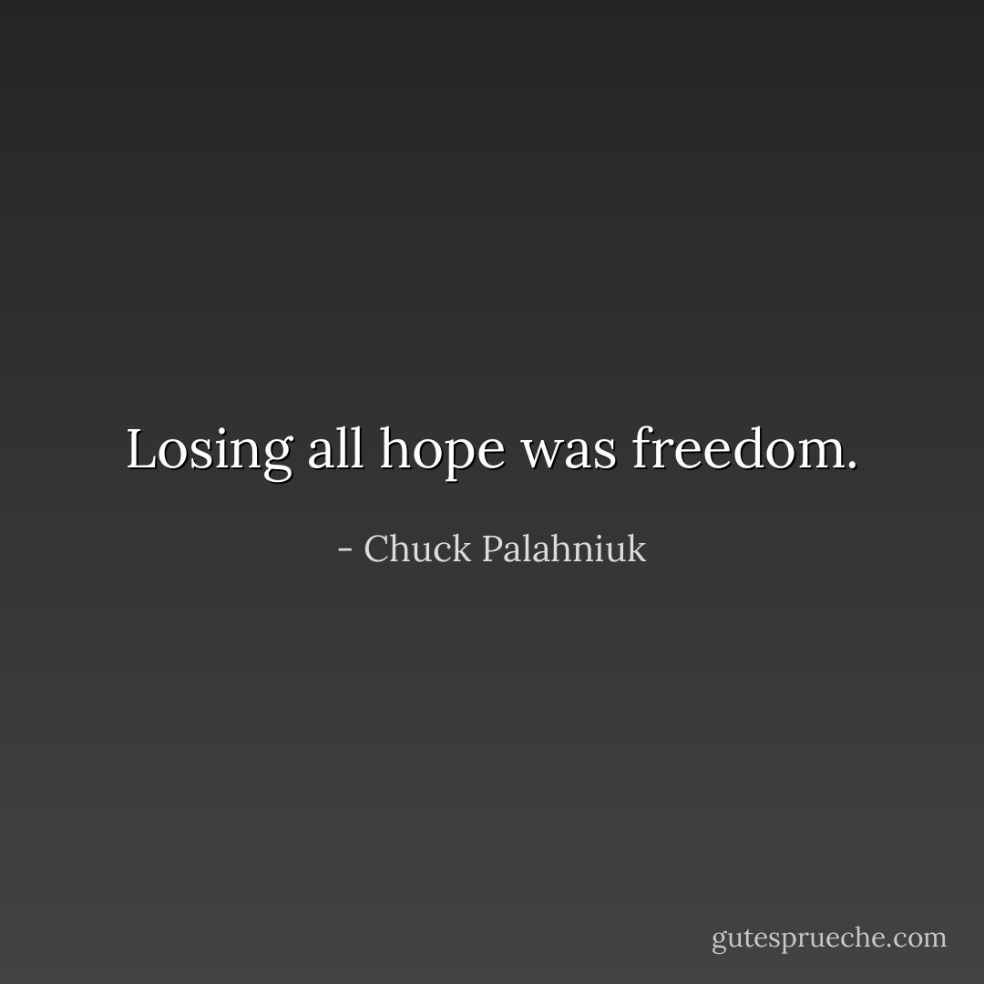Losing all hope was freedom. - Chuck Palahniuk