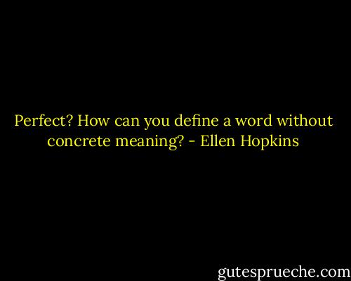 ‎Perfect? How can you define a word without concrete meaning? - Ellen Hopkins