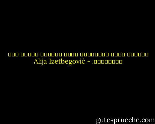 الشباب جميل والشيخوخ حكمة ومنتصق العمر ملئ بالأزمات. - Alija Izetbegović