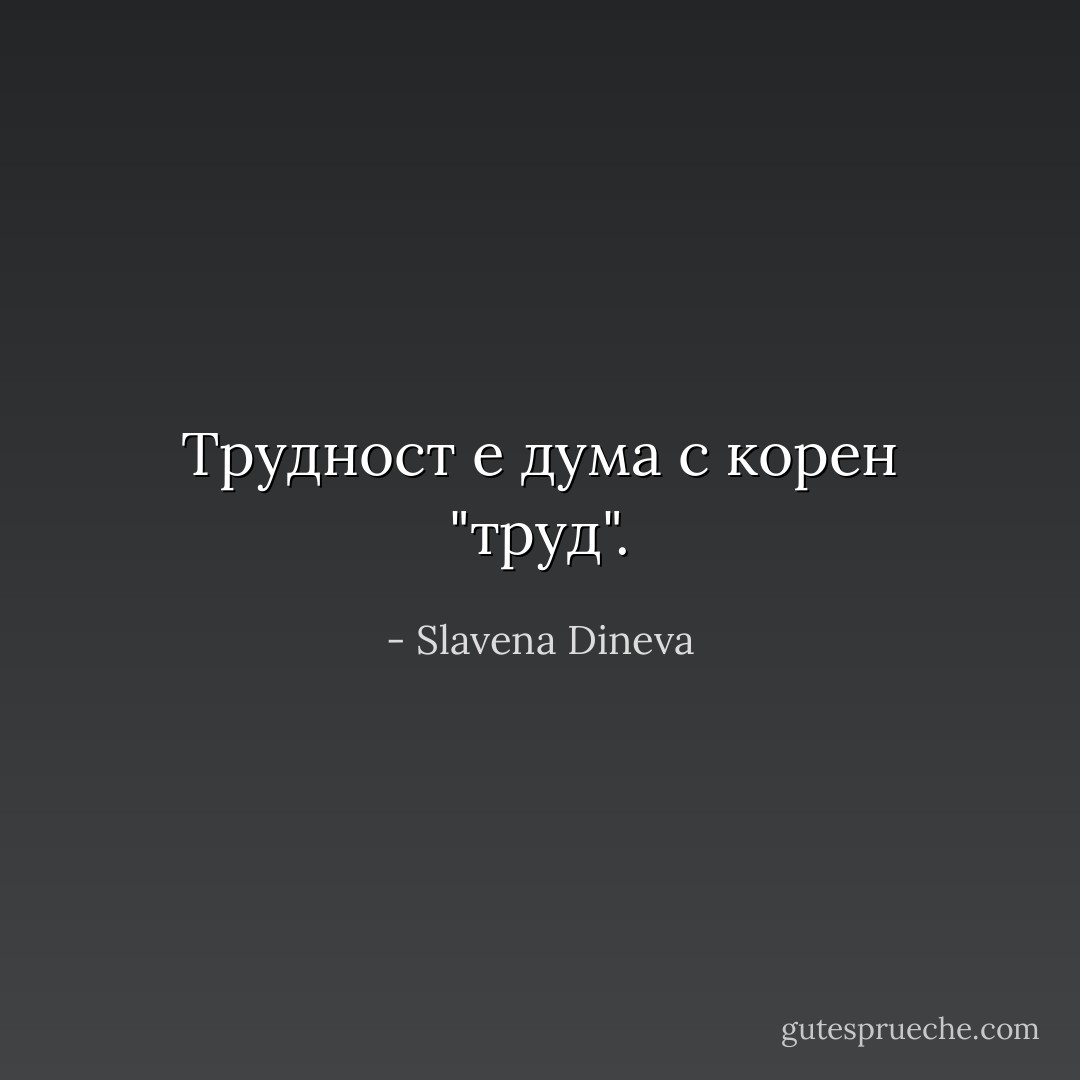 Трудност е дума с корен "труд". - Slavena Dineva