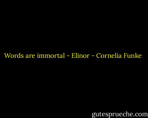 Words are immortal - Elinor - Cornelia Funke