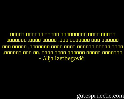 لماذا نقدر الأخلاقية دائما ونحتقر الوعظ غالبا؟ لأن الأخلاق فعل, والعظ كلام. الأخلاق مطلب للذات والوعظ مكلب موجه للآخرين. ولذلك فإن الأخلاق خلقية والوعظ نفاق خالص..أي غير أخلاقي. - Alija Izetbegović