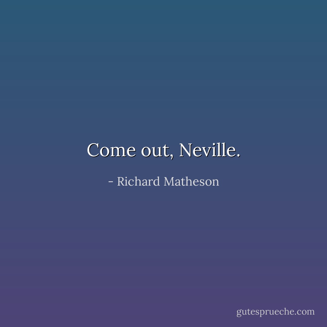 Come out, Neville. - Richard Matheson