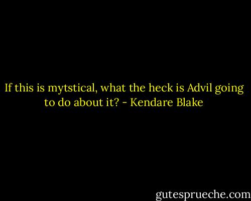 If this is mytstical, what the heck is Advil going to do about it? - Kendare Blake