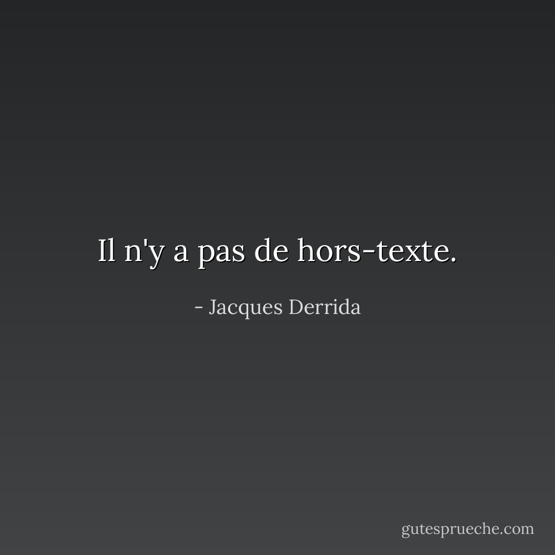 Il n'y a pas de hors-texte. - Jacques Derrida
