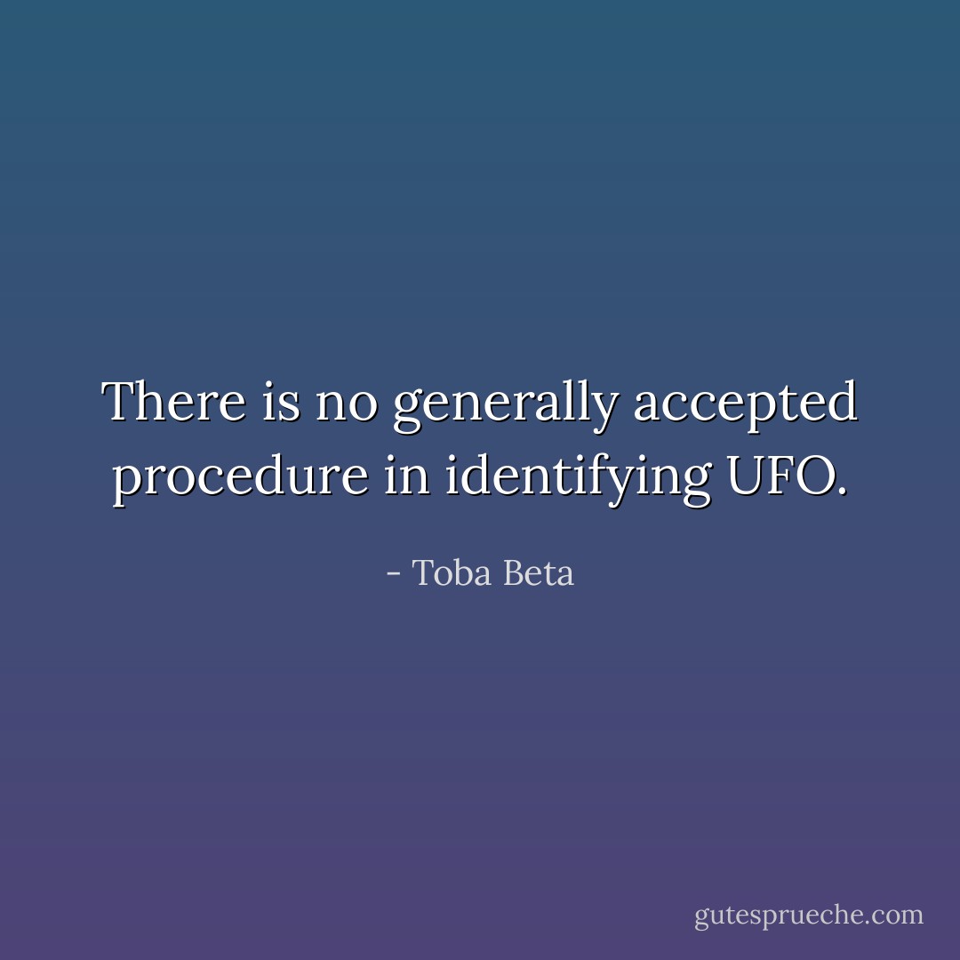 There is no generally accepted procedure in identifying UFO. - Toba Beta