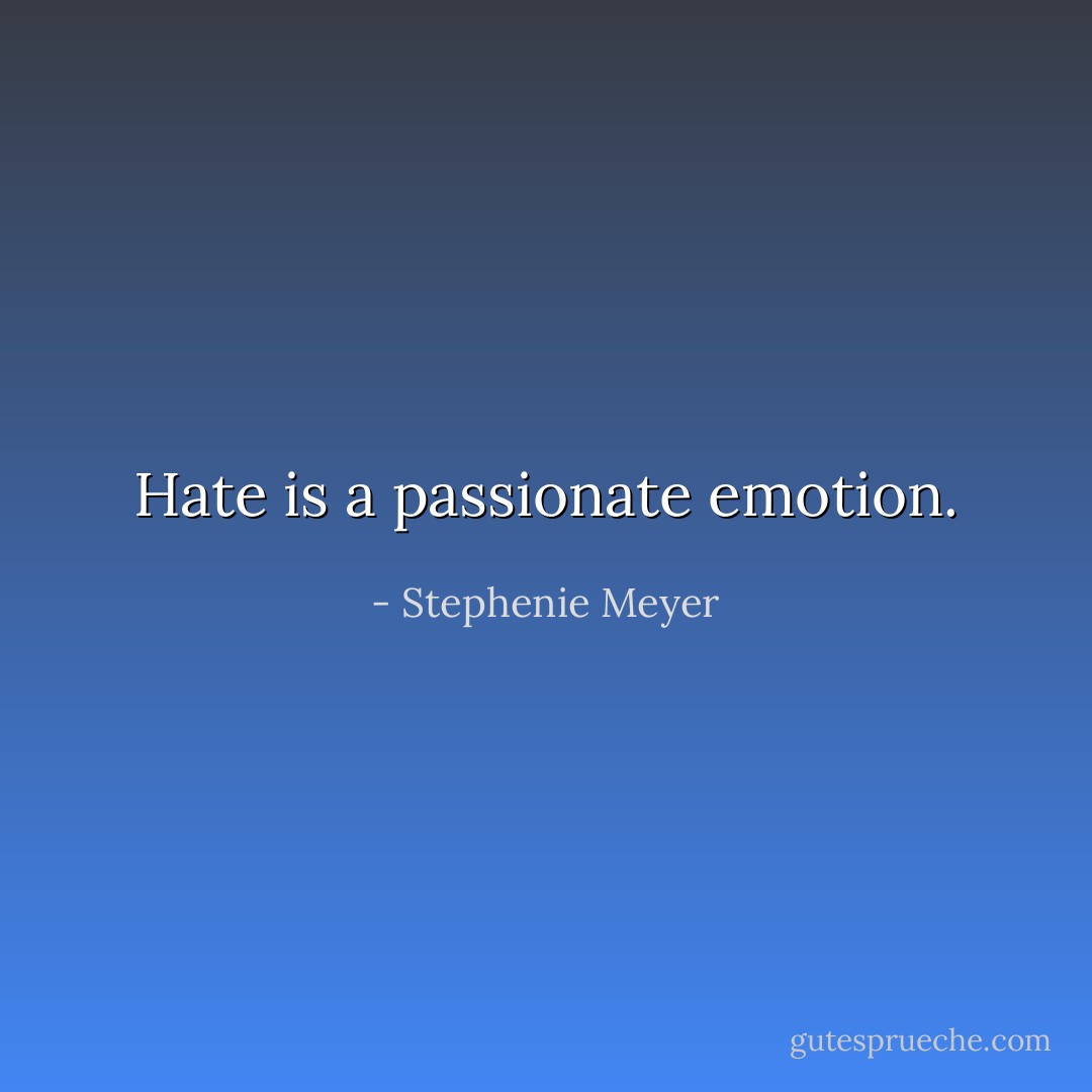 Hate is a passionate emotion. - Stephenie Meyer