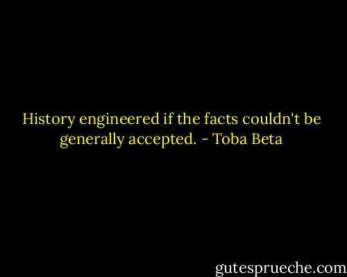 History engineered if the facts couldn't be generally accepted. - Toba Beta