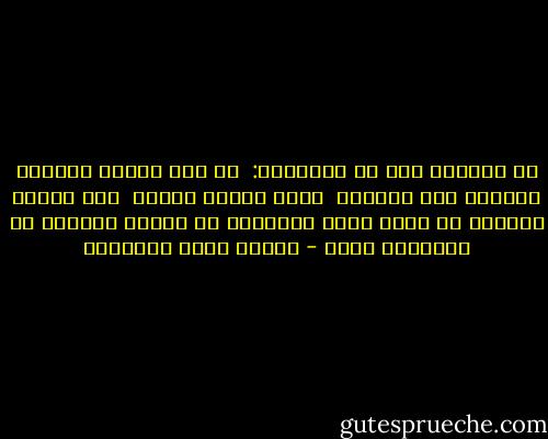 وا أسفاه، هذه هي الحقيقة:<br /> إن دقة الفهم للحياة تفسدها على صاحبها<br /> كدقة الفهم للحب، <br />وإن العقل الصغير في فهمه للحب والحياة هو العقل الكامل في التذاذه بهما - مصطفى صادق الرافعي
