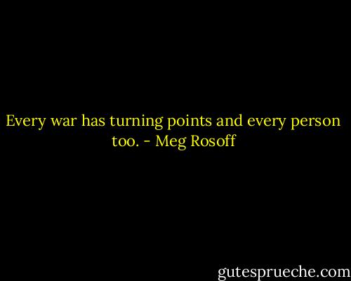 Every war has turning points and every person too. - Meg Rosoff