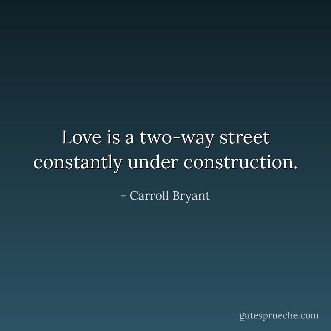 Love is a two-way street constantly under construction. - Carroll Bryant