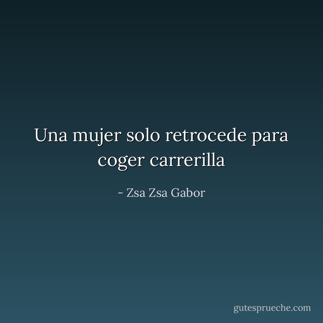 Una mujer solo retrocede para coger carrerilla - Zsa Zsa Gabor