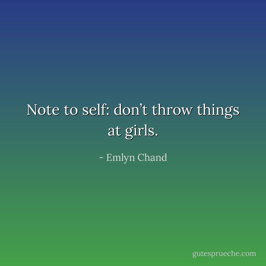 Note to self: don’t throw things at girls. - Emlyn Chand