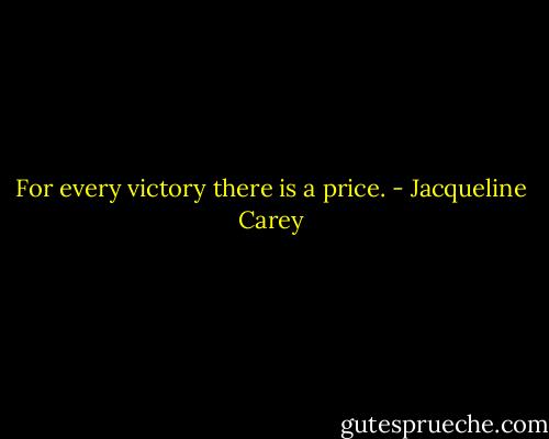 For every victory there is a price. - Jacqueline Carey