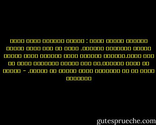 الرؤية يحدها حدان : الضوء الباهر الذي يعمي البصر والظلمة التامة. ربما من هنا مصدر كرهها لكل تطرف.فاحدود القصوى ترسم الفاصل الذي تختفي من بعده الحياة.ثم وأن الشغف بالتطرف سواء في الفن أو في السياسة رغبة مقنعة في الموت. - ميلان كونديرا