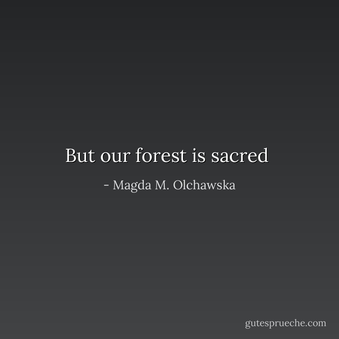 But our forest is sacred  - Magda M. Olchawska