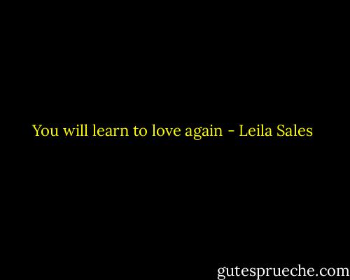 You will learn to love again - Leila Sales