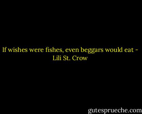If wishes were fishes, even beggars would eat - Lili St. Crow