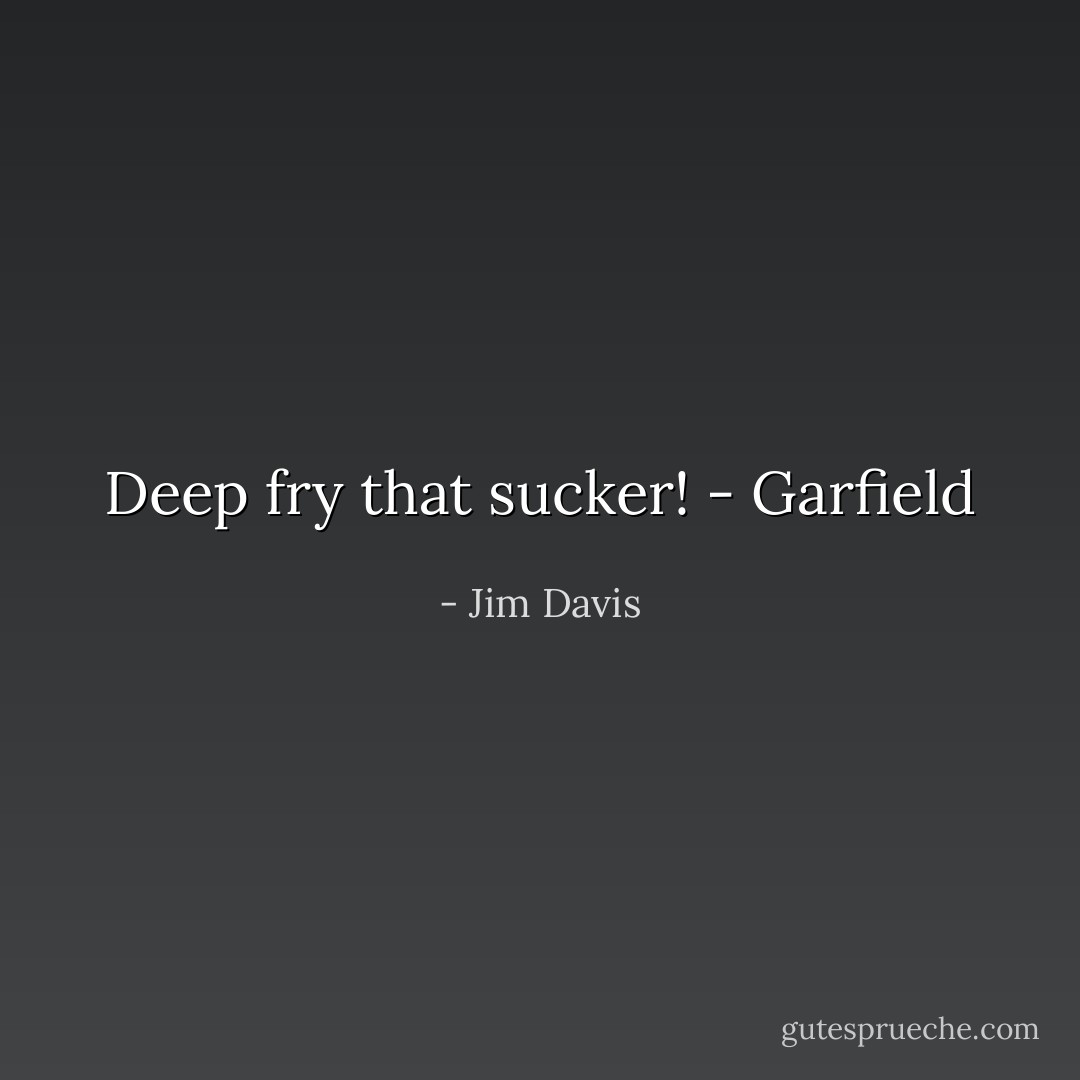 Deep fry that sucker! - Garfield - Jim Davis