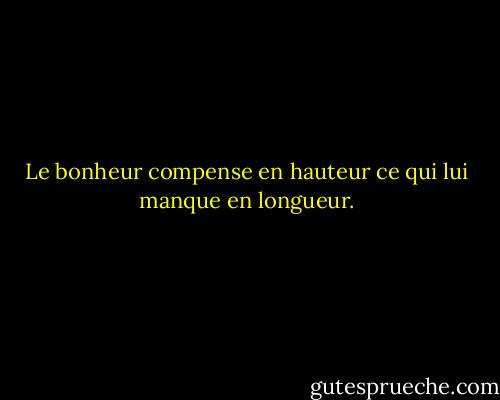 Le bonheur compense en hauteur ce qui lui manque en longueur. - Robert Frost