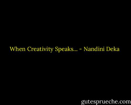 When Creativity Speaks... - Nandini Deka