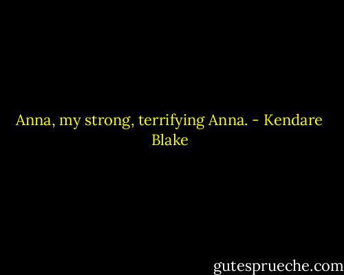 Anna, my strong, terrifying Anna. - Kendare Blake