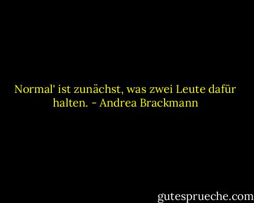 Normal' ist zunächst, was zwei Leute dafür halten. - Andrea Brackmann