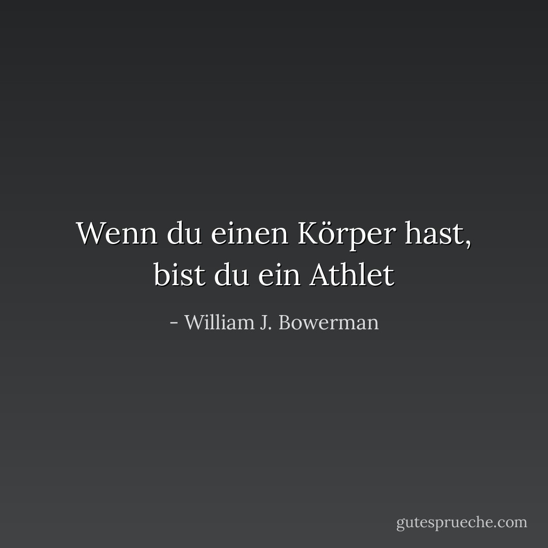 Wenn du einen Körper hast, bist du ein Athlet - William J. Bowerman<