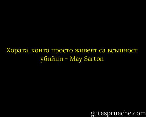 Хората, които просто живеят са всъщност убийци - May Sarton