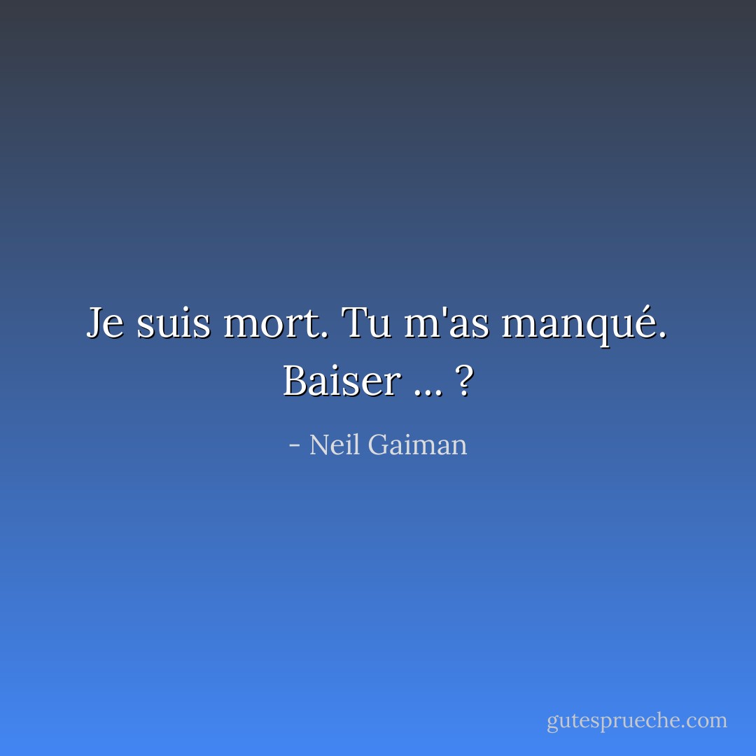 Je suis mort. Tu m'as manqué. Baiser ... ? - Neil Gaiman