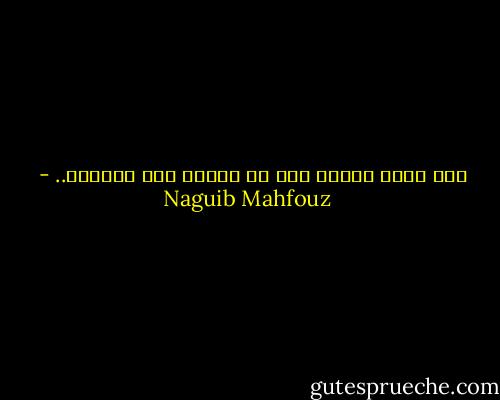 مـا أشـد حيرتي بين ما أريـد وما أستطيع.. - Naguib Mahfouz